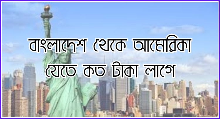বাংলাদেশ থেকে আমেরিকা যেতে কত টাকা লাগে